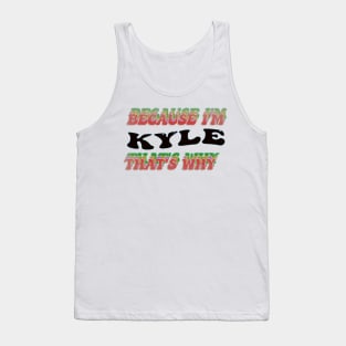 BECAUSE I AM KYLE - THAT'S WHY Tank Top